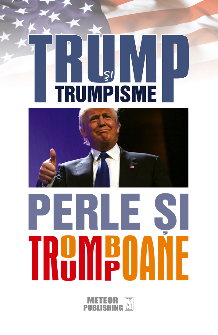 TRUMP si trumpisme. Perle si tromboane.