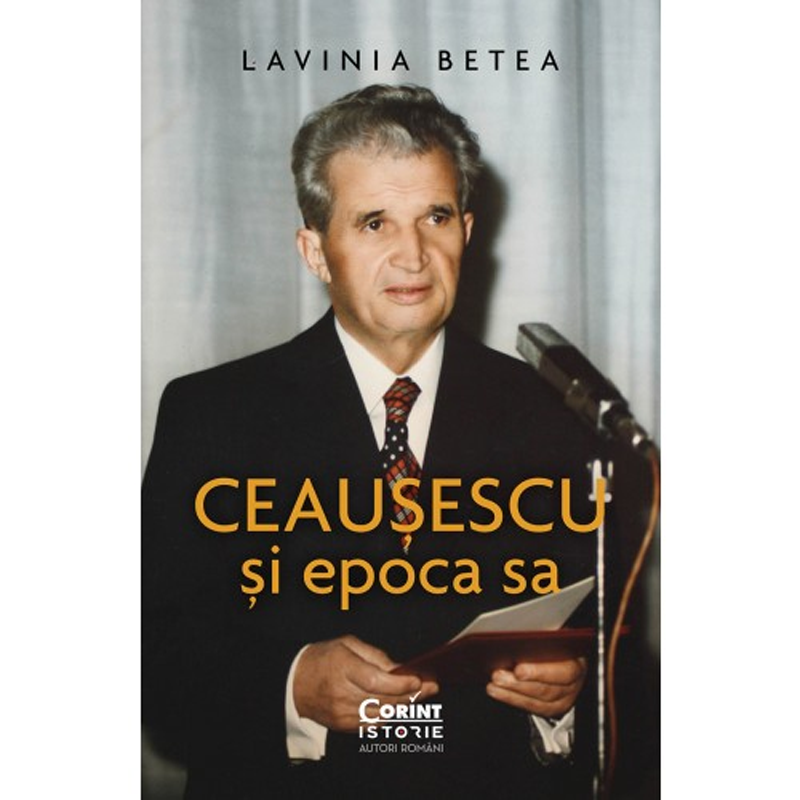 Ceauşescu şi epoca sa de Lavinia Betea