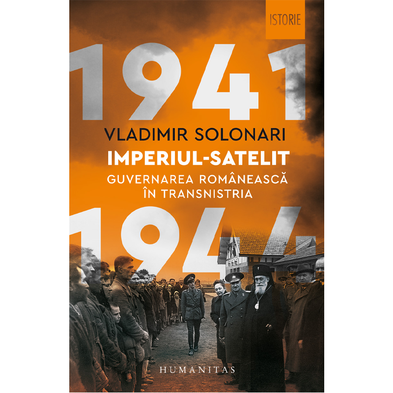 Imperiul-satelit - Guvernarea românească în Transnistria de Vladimir Solonari