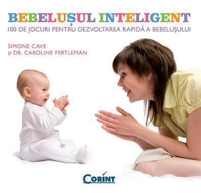 Bebelusul inteligent. 100 de jocuri pentru dezvoltarea rapida a bebelusului