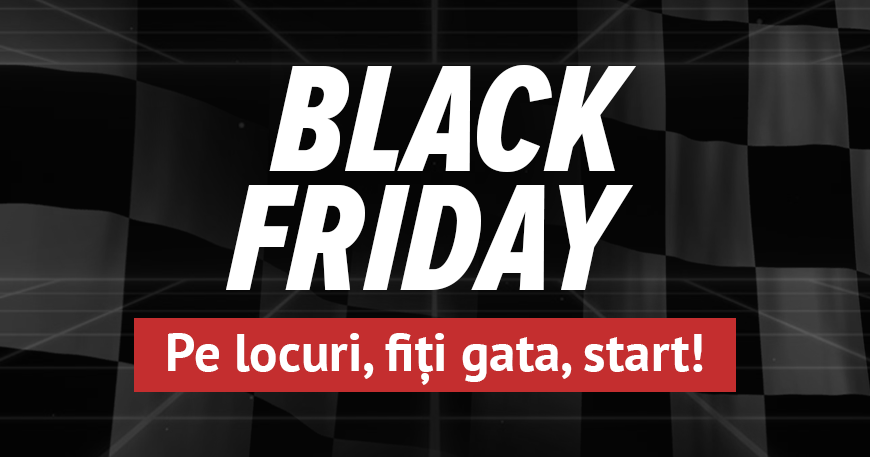 Black Friday - Pe locuri, fiti gata, start!