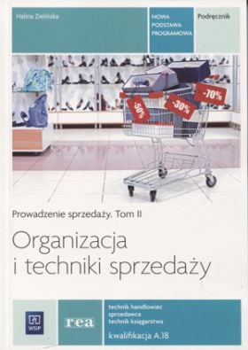 Organizacja i techniki sprzedaży Technik handlowiec Sprzedawca Technik księgarstwa Kwalifikacja A.18 Prowadzenie sprzedaży tom 2 podręcznik