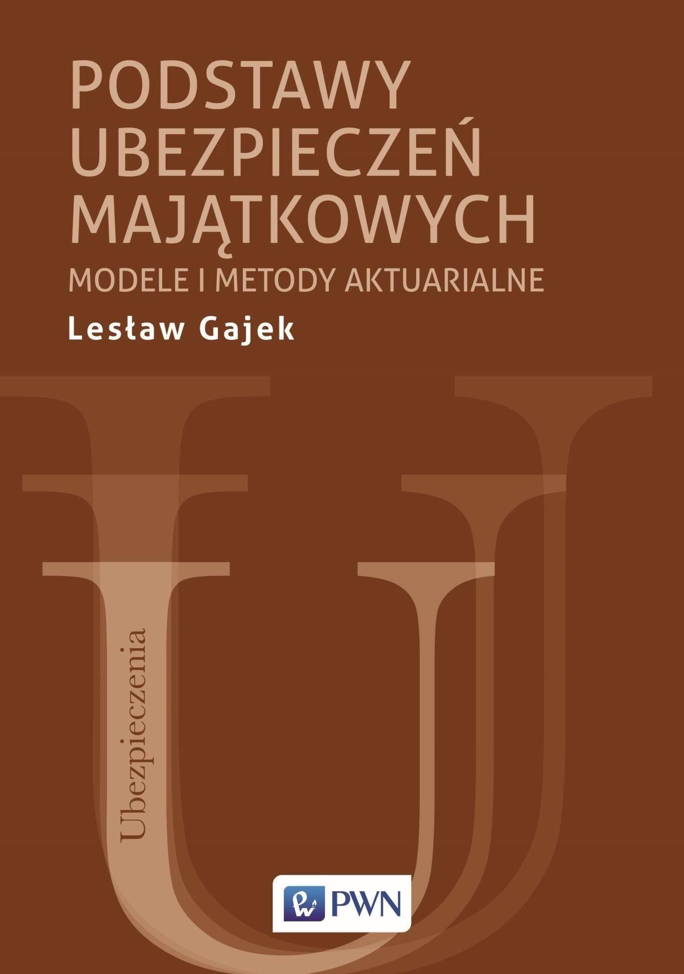 PODSTAWY UBEZPIECZEŃ MAJĄTKOWYCH. MODELE I METODY AKTUARIALNE