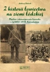 Din istoria vânătorii în regiunea Łódź. Vânători și asociații de vânătoare din 1850-1975