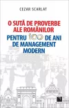 O suta de proverbe ale romanilor pentru 100 de ani de management modern