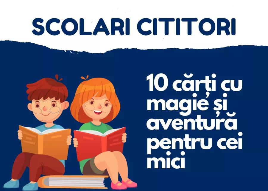 Școlari cititori: 10 cărți cu magie și aventură pentru cei mici!