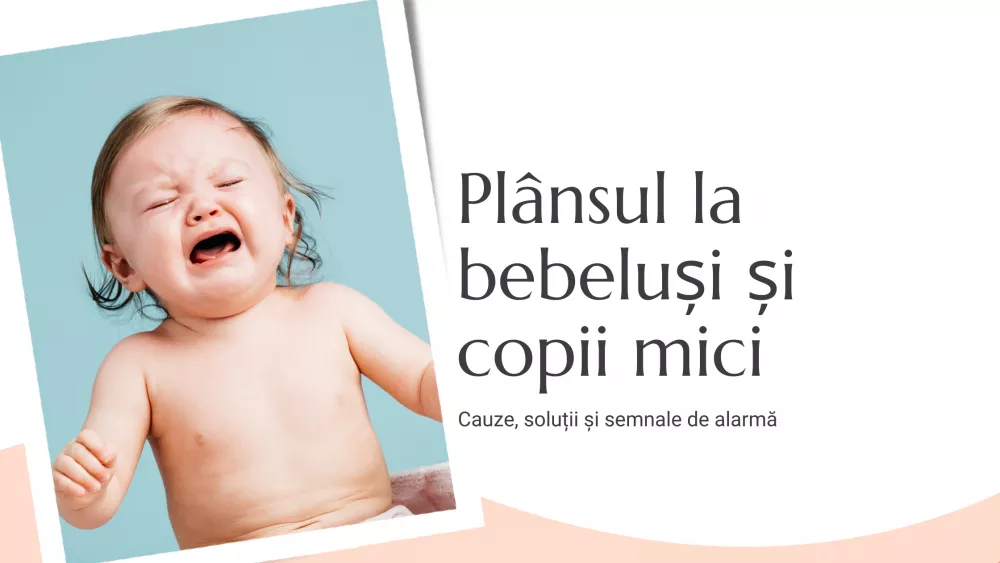 Plânsul la bebeluși și copii mici: cauze, soluții, semnale de alarmă