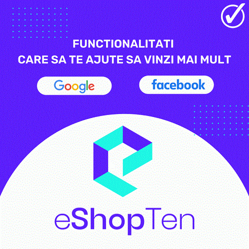 Functionalitati eShopTen care sa te ajute sa vinzi mai mult: Google Shopping & Facebook Store