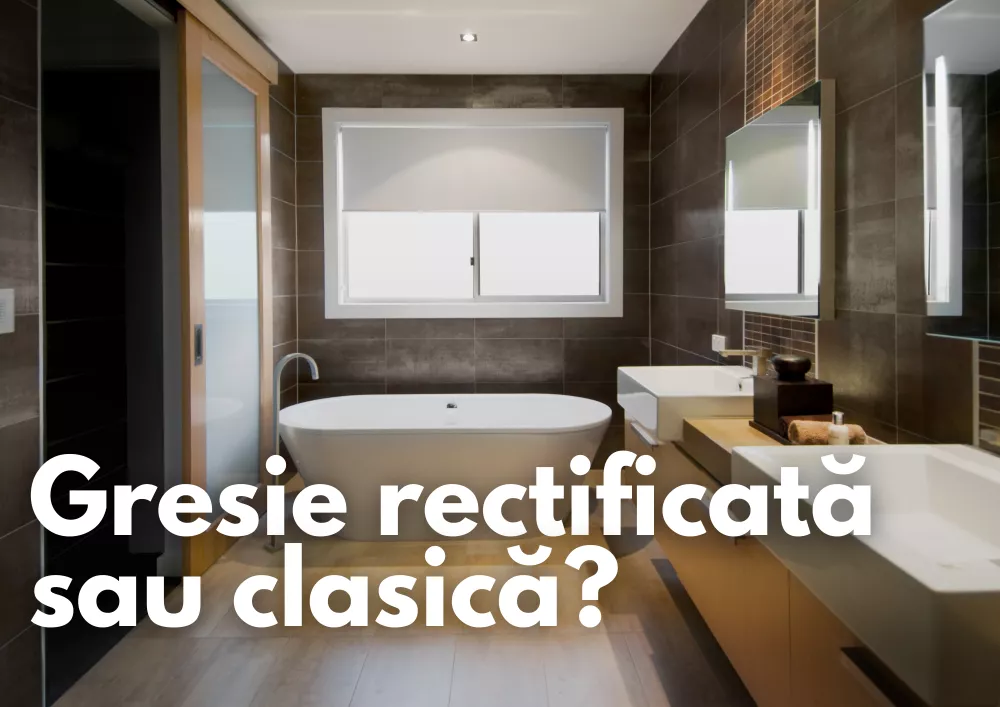 Gresie rectificată sau clasică? Cum alegi varianta potrivită pentru casa ta