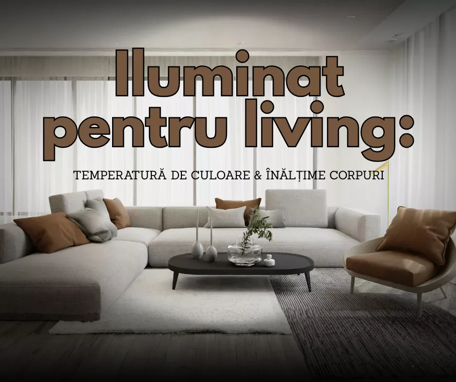 Iluminat pentru living: temperatură de culoare & înălțime corpuri