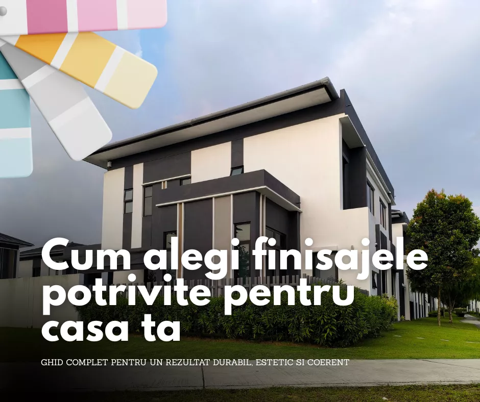Cum alegi finisajele potrivite pentru casa ta – ghid complet pentru un rezultat durabil, estetic si coerent