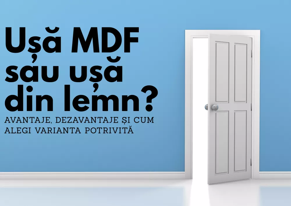 Ușă MDF sau ușă din lemn? Avantaje, dezavantaje și cum alegi varianta potrivită