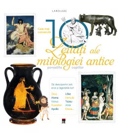Larousse. Cele mai cunoscute 10 zeitati ale mitologiei antice povestite copiilor