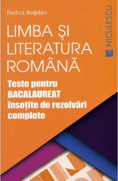 Limba si literatura romana. Teste pentru Bacalaureat insotite de rezolvari complete