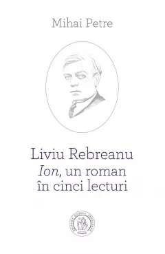 Liviu Rebreanu - Ion, un roman in cinci lecturi