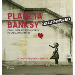 Planeta Banksy. Omul opera lui si miscarea pe care a inspirat-o