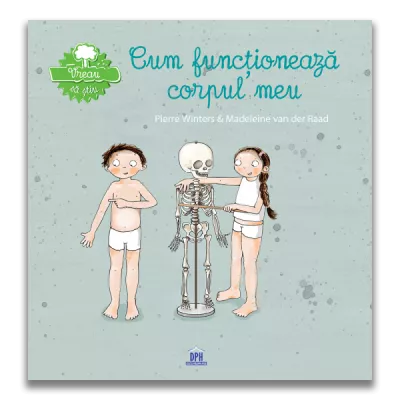 Vreau sa stiu - Cum functioneaza corpul meu