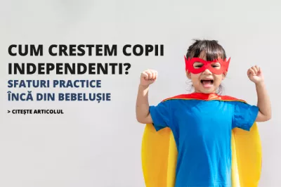 Cum creștem copii independenți? Sfaturi practice încă din bebelușie