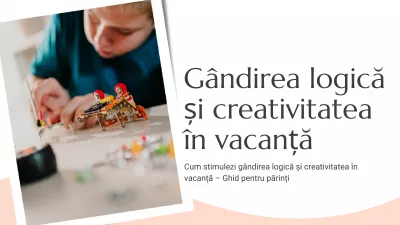 Cum stimulezi gândirea logică și creativitatea în vacanță – Ghid pentru părinți