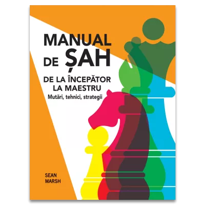 Manual de Sah: De la incepator la maestru - Mutari, tehnici, strategii