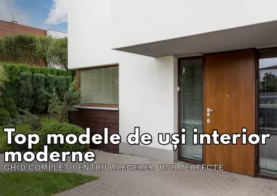 Top modele de usi interior moderne – Ghid complet pentru alegerea usii perfecte