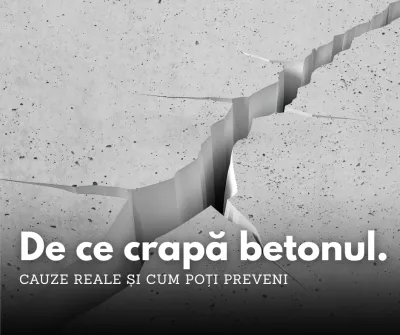 De ce crapă betonul – cauze reale și cum poți preveni fisurile în beton
