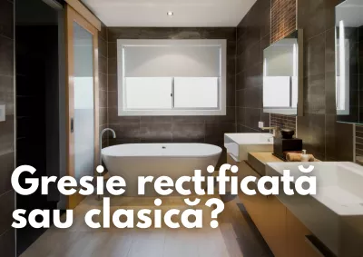 Gresie rectificată sau clasică? Cum alegi varianta potrivită pentru casa ta