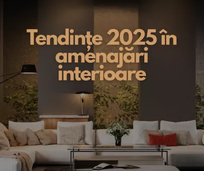 Tendințe 2025 în amenajări interioare