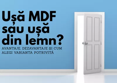 Ușă MDF sau ușă din lemn? Avantaje, dezavantaje și cum alegi varianta potrivită