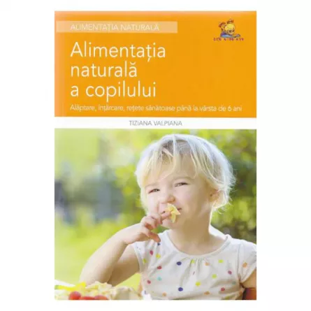 Alimentatia naturala a copilului - Alaptare, intarcare, retete sanatoase, [],librarul.ro