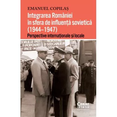 Integrarea Romaniei in sfera de influenta sovietica 1944-1947. Perspective internationale si locale, [],librarul.ro