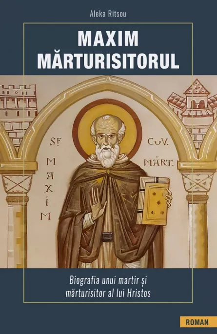 Maxim Marturisitorul. Biografia unui martir si marturisitor al lui Hristos, [],librarul.ro