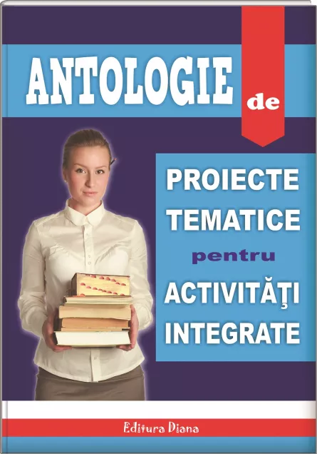 Antologie de proiecte tematice pentru activități integrate, [],edituradiana.ro
