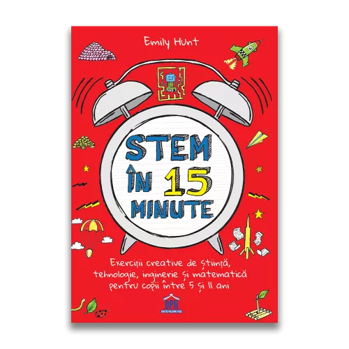 Stem in 15 minute: Exercitii creative de stiinta, tehnologie, inginerie si matematica pentru copii intre 5 si 11 ani